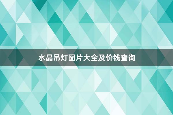 水晶吊灯图片大全及价钱查询