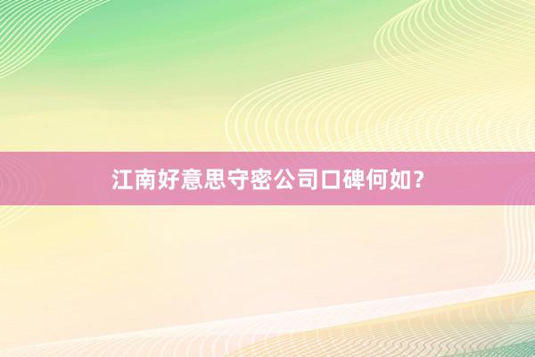 江南好意思守密公司口碑何如？