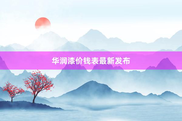 华润漆价钱表最新发布